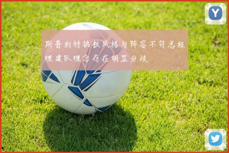 斯普利特执教风格与阵容不符总经理建队理念存在明显分歧