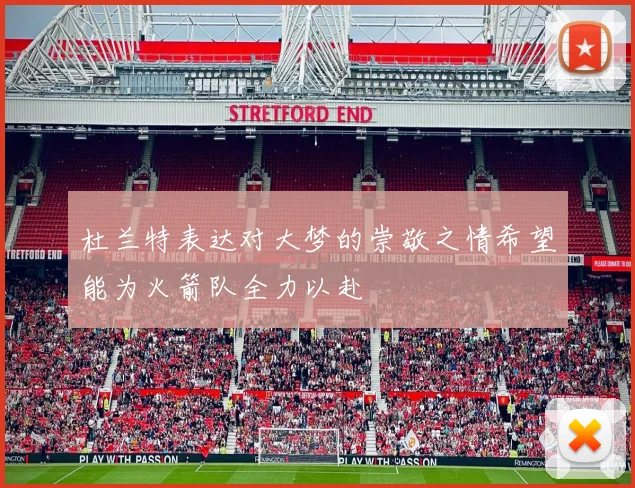 杜兰特表达对大梦的崇敬之情希望能为火箭队全力以赴