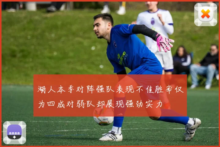 湖人本季对阵强队表现不佳胜率仅为四成对弱队却展现强劲实力